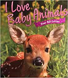 I Love Baby Animals (Over 50 Cuties)