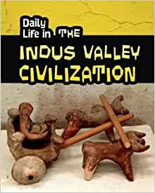 Daily Life in the Indus Valley Civiliz