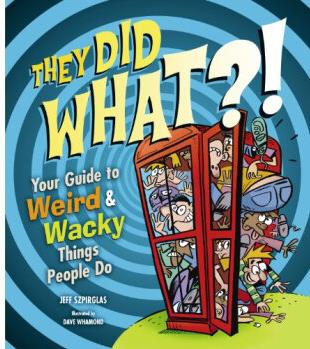 They Did WHAT?!  Your Guide to Weird a