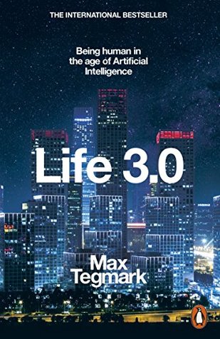 Life 3.0: Being Human in the Age of Ar