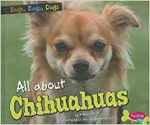 All about Chihuahuas (Dogs, Dogs, Dogs